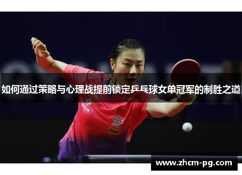 如何通过策略与心理战提前锁定乒乓球女单冠军的制胜之道