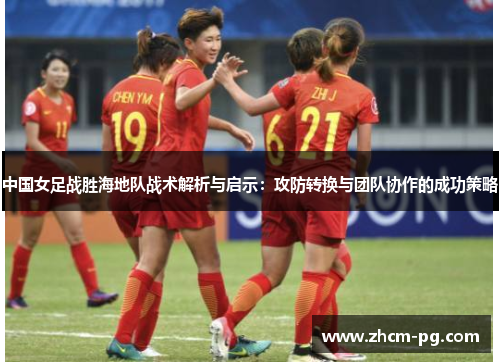 中国女足战胜海地队战术解析与启示：攻防转换与团队协作的成功策略