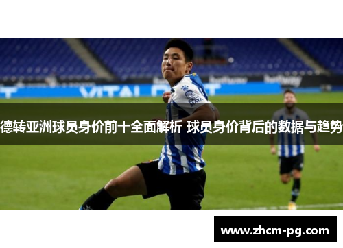 德转亚洲球员身价前十全面解析 球员身价背后的数据与趋势