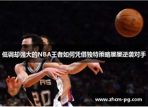 低调却强大的NBA王者如何凭借独特策略屡屡逆袭对手