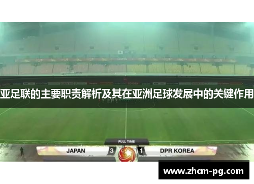 亚足联的主要职责解析及其在亚洲足球发展中的关键作用