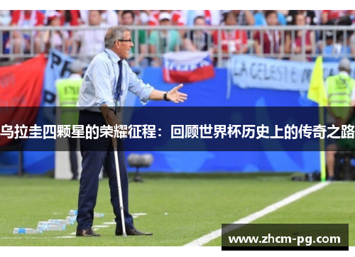 乌拉圭四颗星的荣耀征程：回顾世界杯历史上的传奇之路