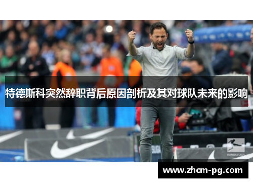 特德斯科突然辞职背后原因剖析及其对球队未来的影响