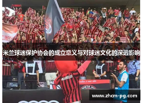 米兰球迷保护协会的成立意义与对球迷文化的深远影响