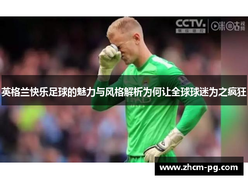 英格兰快乐足球的魅力与风格解析为何让全球球迷为之疯狂