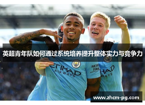 英超青年队如何通过系统培养提升整体实力与竞争力