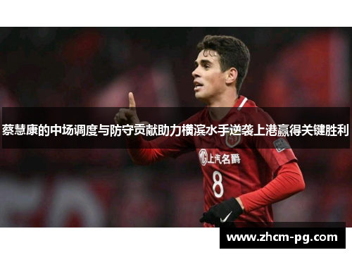 蔡慧康的中场调度与防守贡献助力横滨水手逆袭上港赢得关键胜利