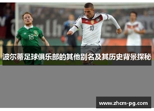 波尔蒂足球俱乐部的其他别名及其历史背景探秘