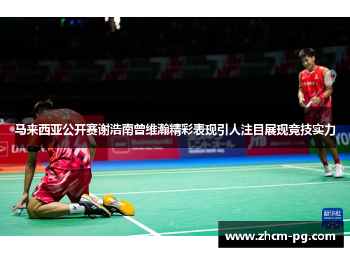 马来西亚公开赛谢浩南曾维瀚精彩表现引人注目展现竞技实力