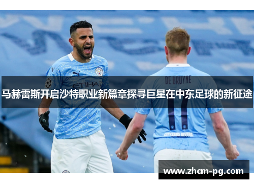马赫雷斯开启沙特职业新篇章探寻巨星在中东足球的新征途