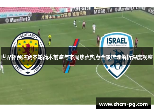 世界杯预选赛本轮战术前瞻与本周焦点热点全景梳理解析深度观察 世界杯预选赛本轮战术前瞻与本周焦点热点全景梳理解析深度观察