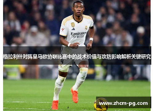 格拉利什对阵皇马欧协联比赛中的战术价值与攻防影响解析关键研究