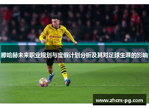 滕哈赫未来职业规划与度假计划分析及其对足球生涯的影响